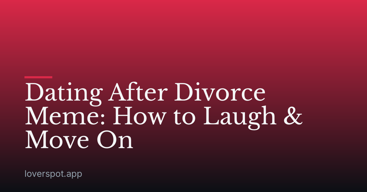 Dating After Divorce Meme: How to Laugh & Move On