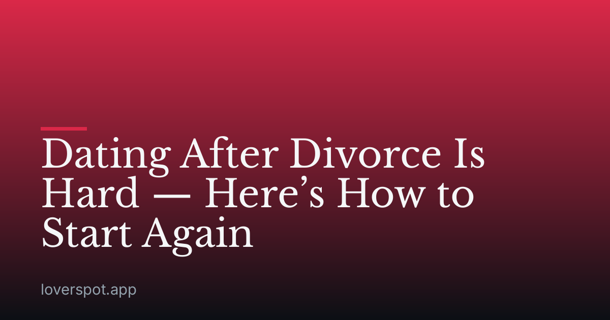 Dating After Divorce Is Hard — Here’s How to Start Again