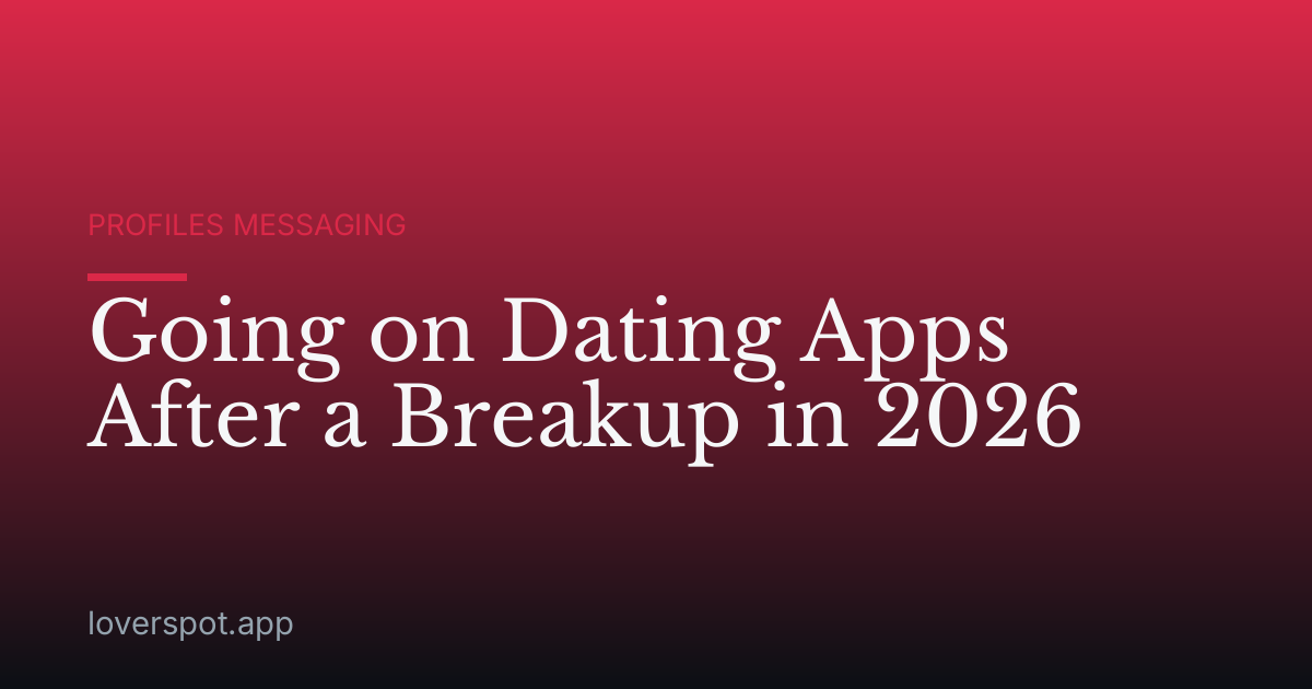 Going on Dating Apps After a Breakup in 2026