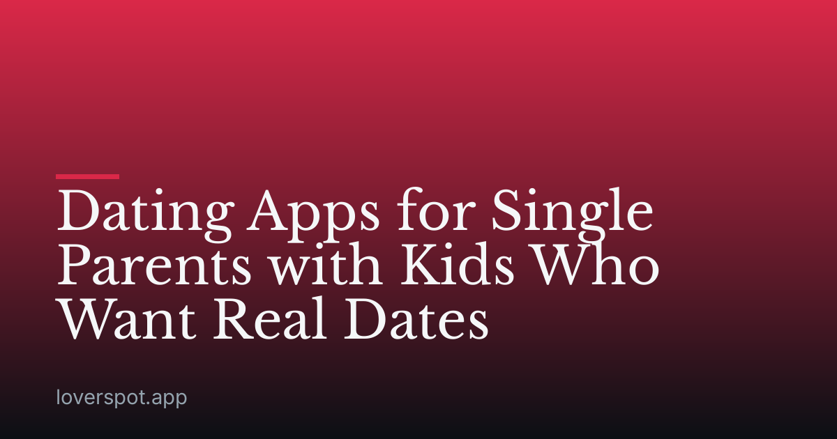 Dating Apps for Single Parents with Kids Who Want Real Dates