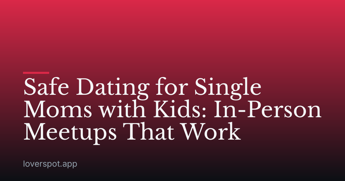 Safe Dating for Single Moms with Kids: In-Person Meetups That Work