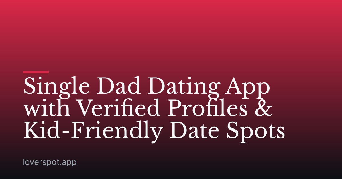 Single Dad Dating App with Verified Profiles & Kid-Friendly Date Spots