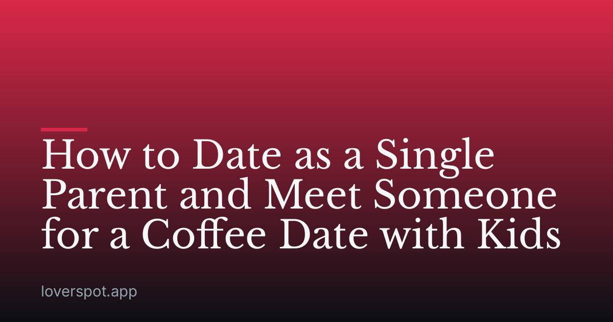 How to Date as a Single Parent and Meet Someone for a Coffee Date with Kids