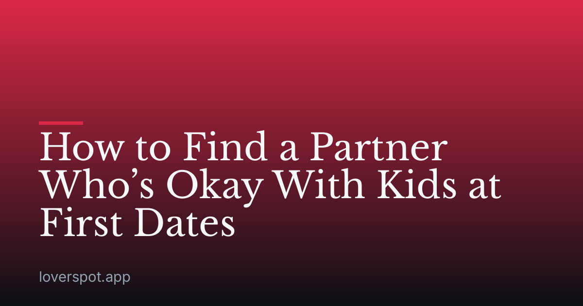 How to Find a Partner Who’s Okay With Kids at First Dates