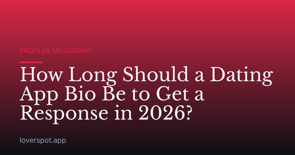 How Long Should a Dating App Bio Be to Get a Response in 2026?