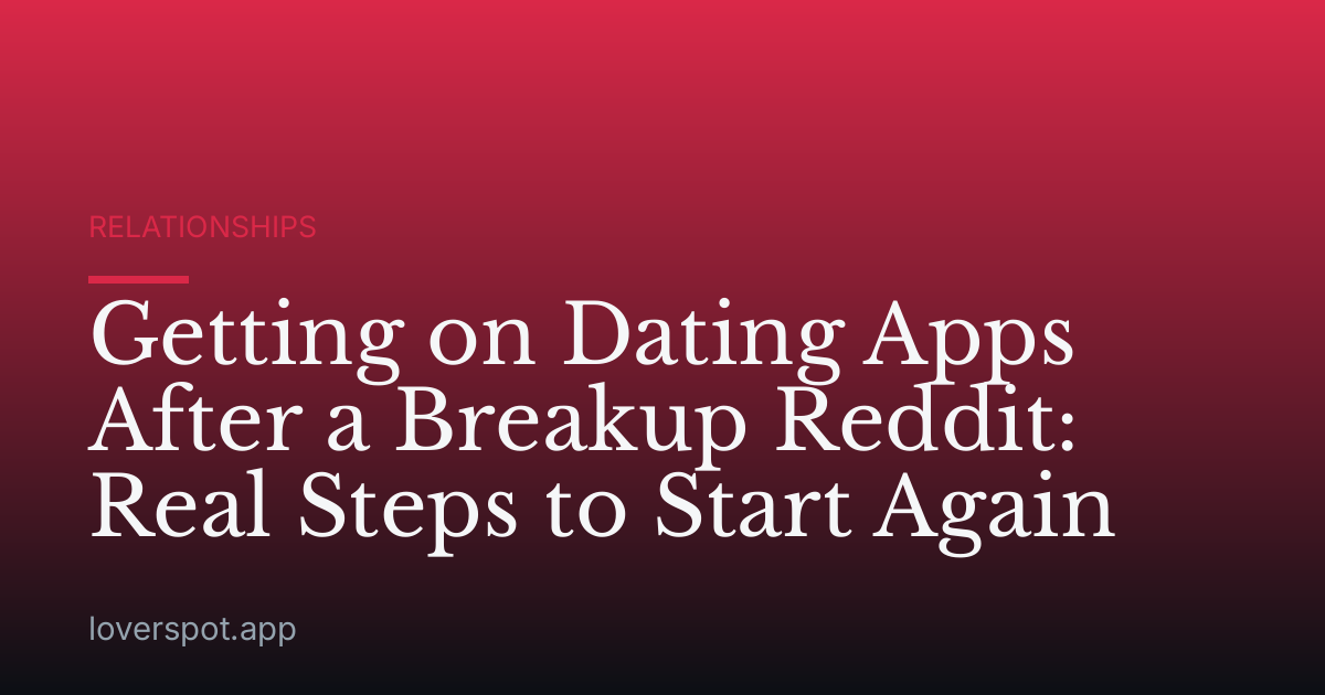 Getting on Dating Apps After a Breakup Reddit: Real Steps to Start Again