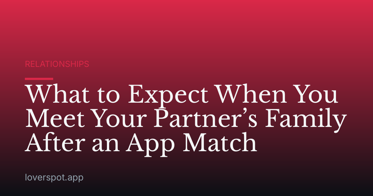 What to Expect When You Meet Your Partner’s Family After an App Match