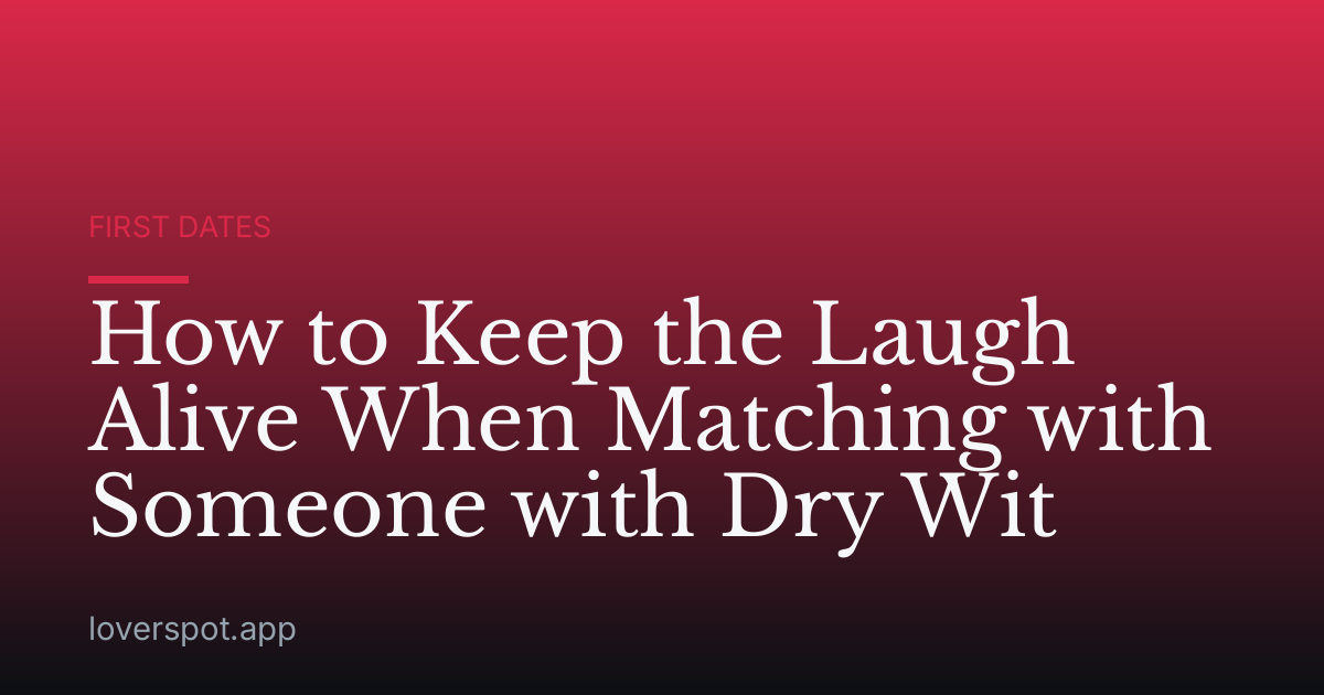 How to Keep the Laugh Alive When Matching with Someone with Dry Wit