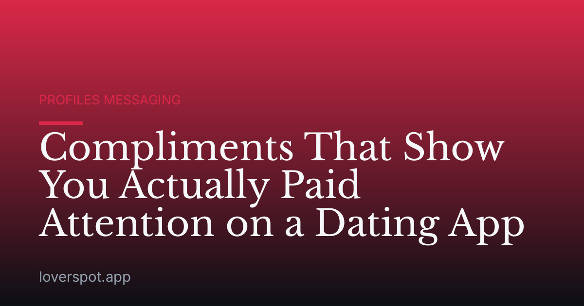 Compliments That Show You Actually Paid Attention on a Dating App