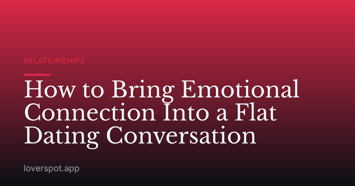 How to Bring Emotional Connection Into a Flat Dating Conversation