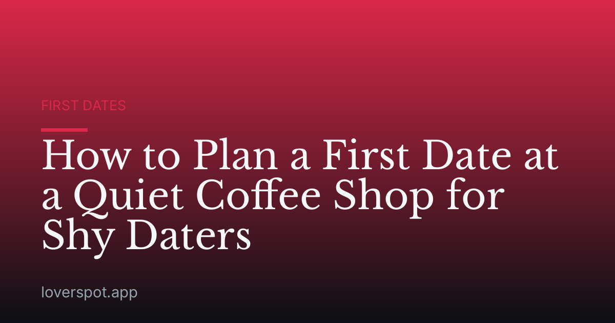 How to Plan a First Date at a Quiet Coffee Shop for Shy Daters