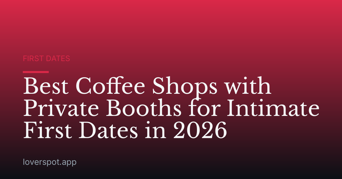 Best Coffee Shops with Private Booths for Intimate First Dates in 2026