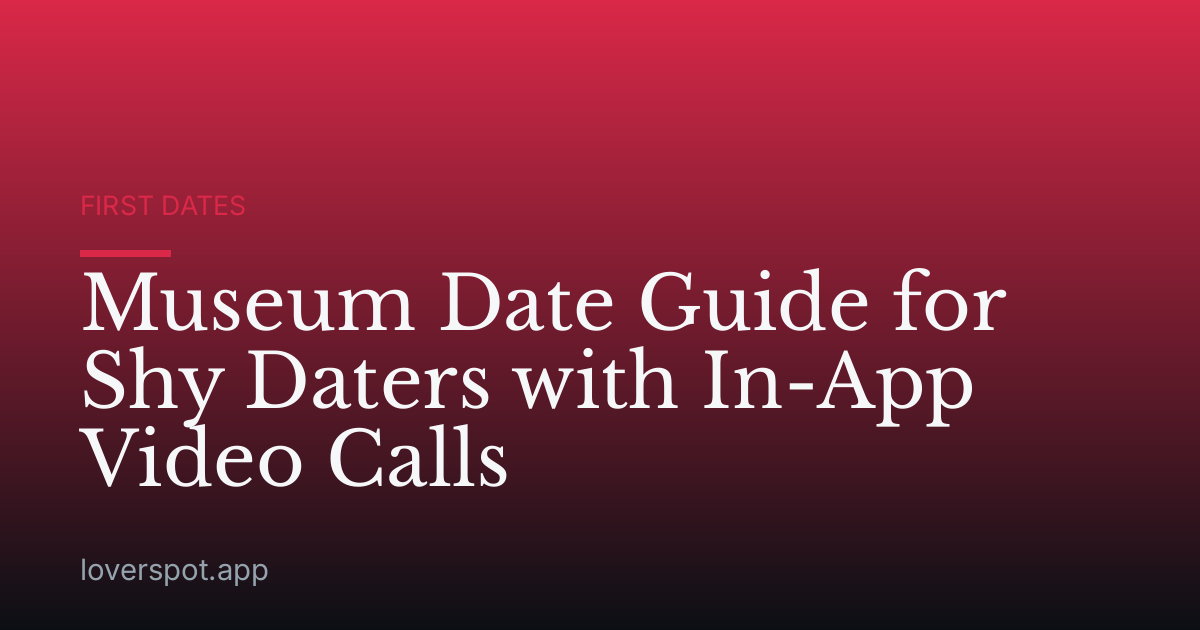Museum Date Guide for Shy Daters with In-App Video Calls