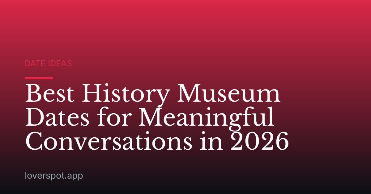 Best History Museum Dates for Meaningful Conversations in 2026