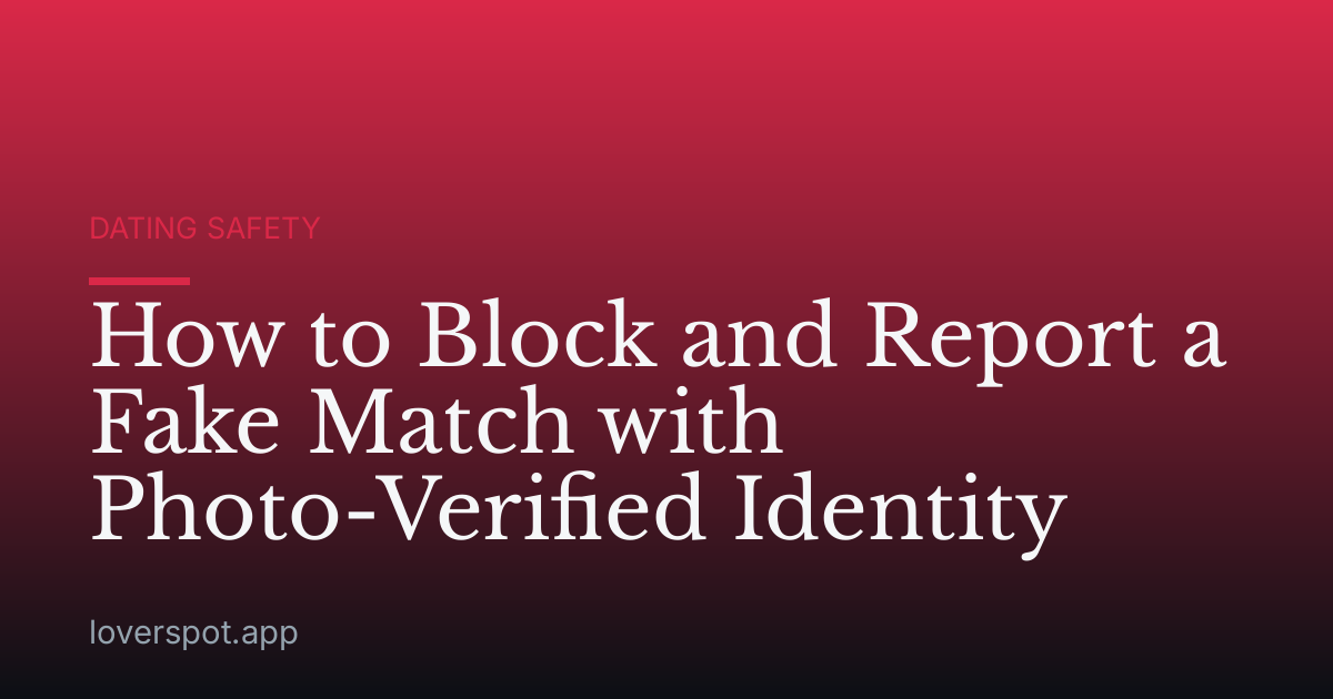 How to Block and Report a Fake Match with Photo-Verified Identity