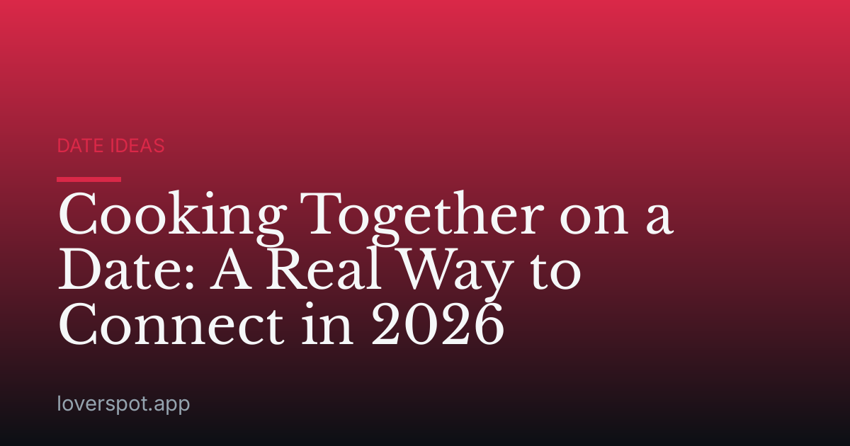 Cooking Together on a Date: A Real Way to Connect in 2026