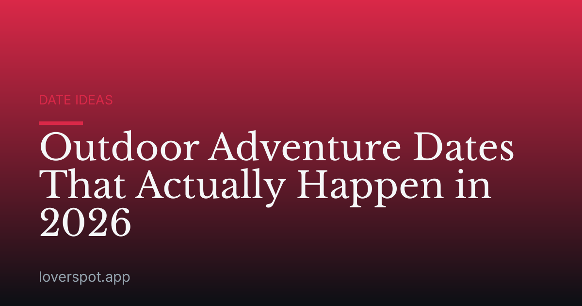 Outdoor Adventure Dates That Actually Happen in 2026