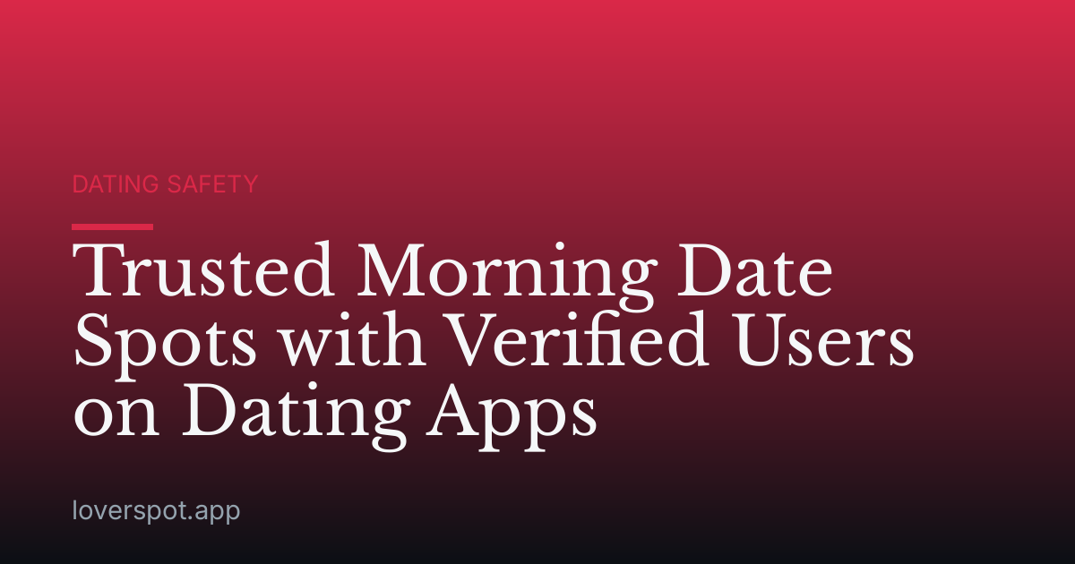 Trusted Morning Date Spots with Verified Users on Dating Apps