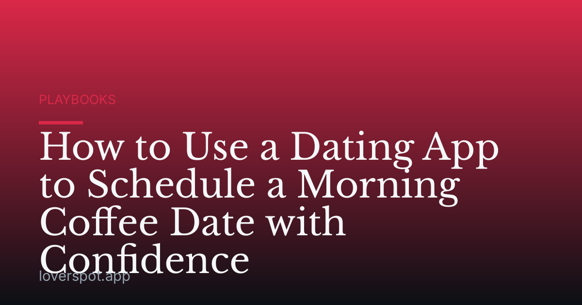 How to Use a Dating App to Schedule a Morning Coffee Date with Confidence