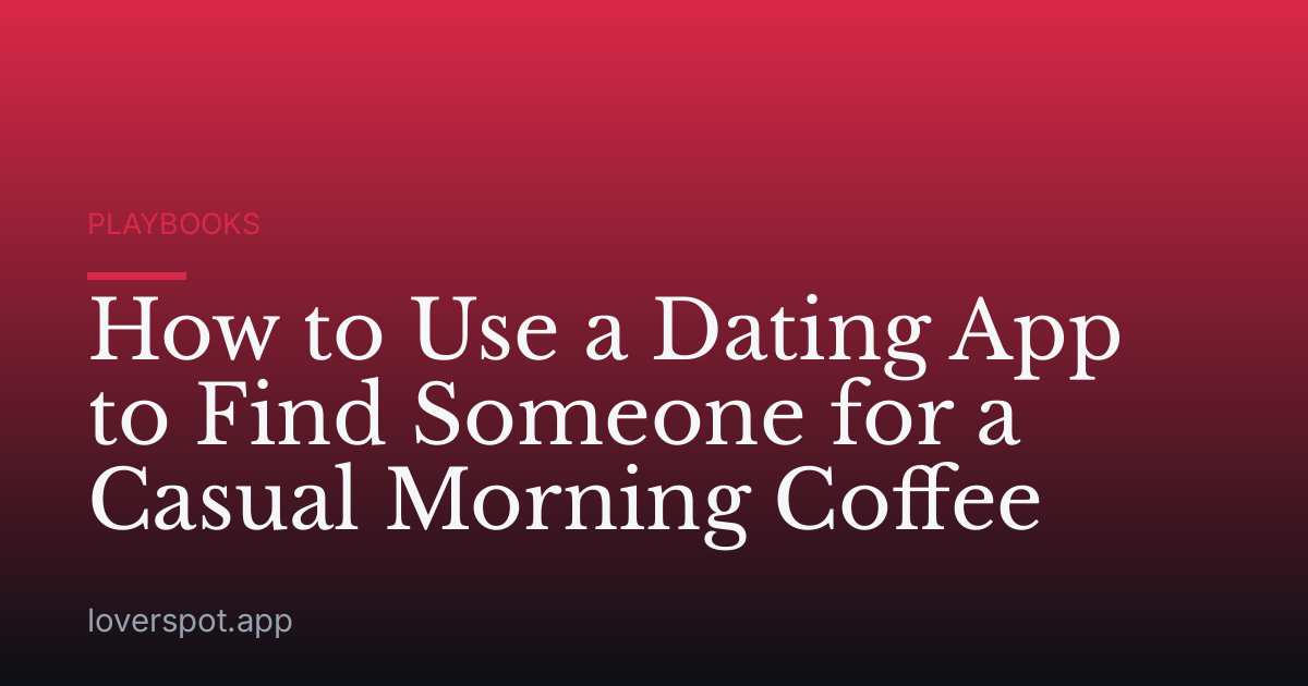 How to Use a Dating App to Find Someone for a Casual Morning Coffee