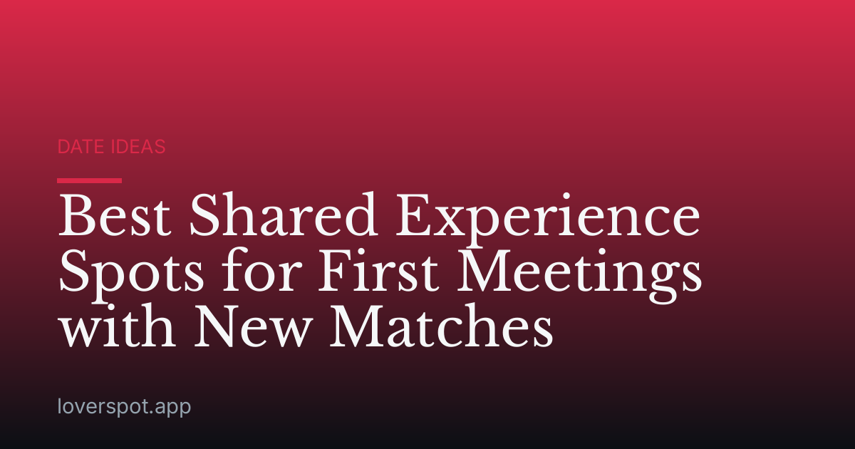 Best Shared Experience Spots for First Meetings with New Matches