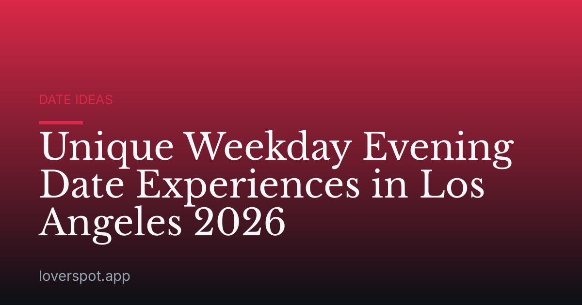 Unique Weekday Evening Date Experiences in Los Angeles 2026