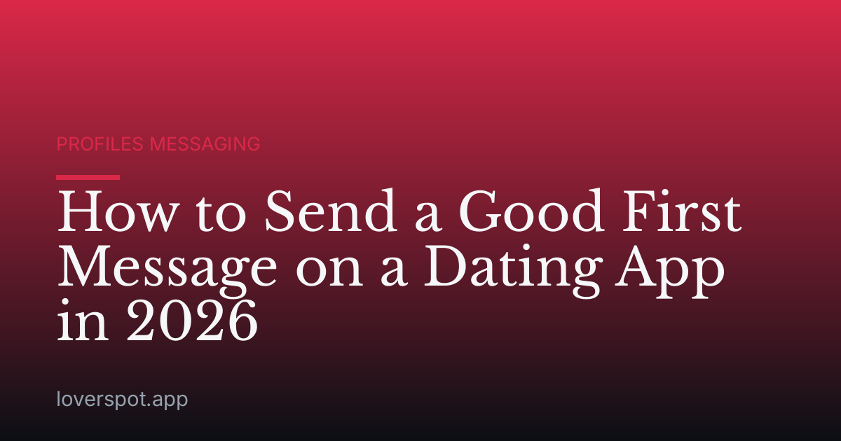 How to Send a Good First Message on a Dating App in 2026