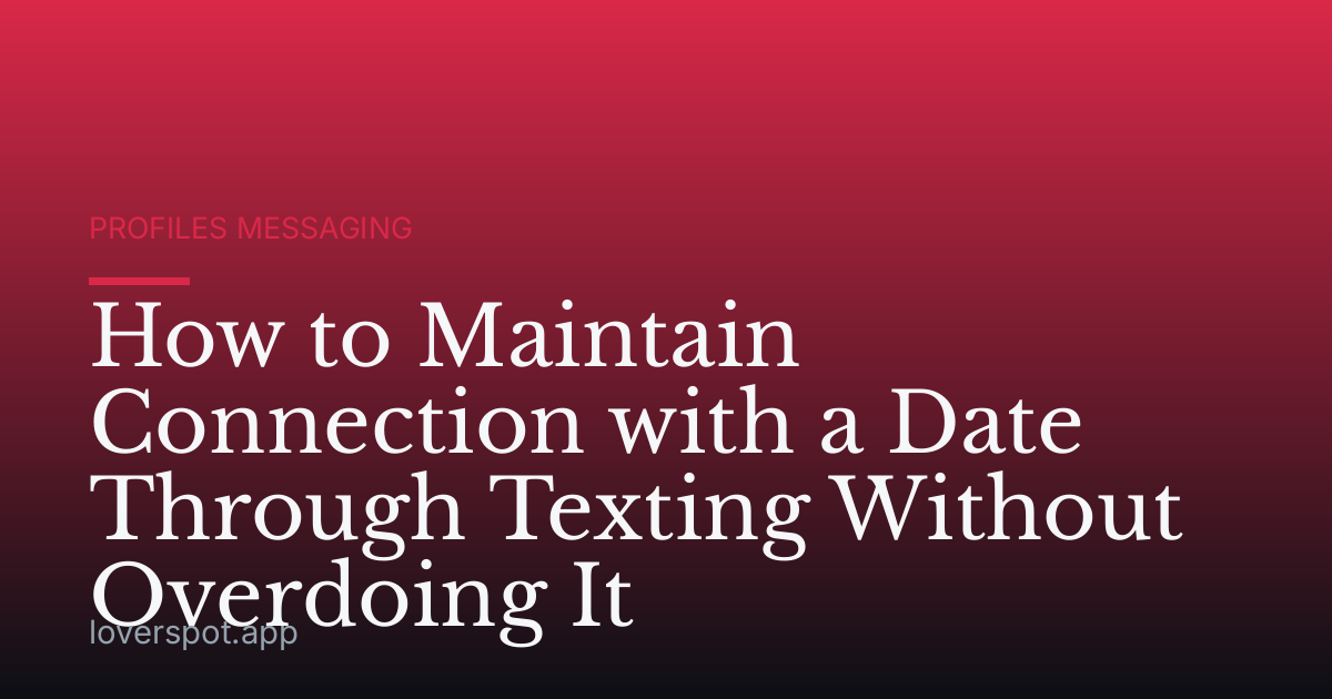 How to Maintain Connection with a Date Through Texting Without Overdoing It