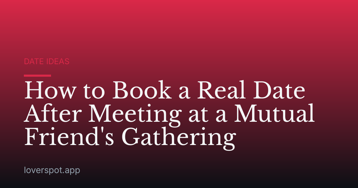 How to Book a Real Date After Meeting at a Mutual Friend's Gathering