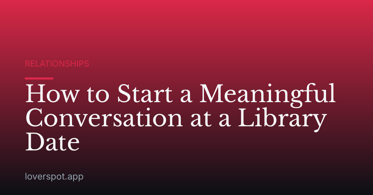 How to Start a Meaningful Conversation at a Library Date