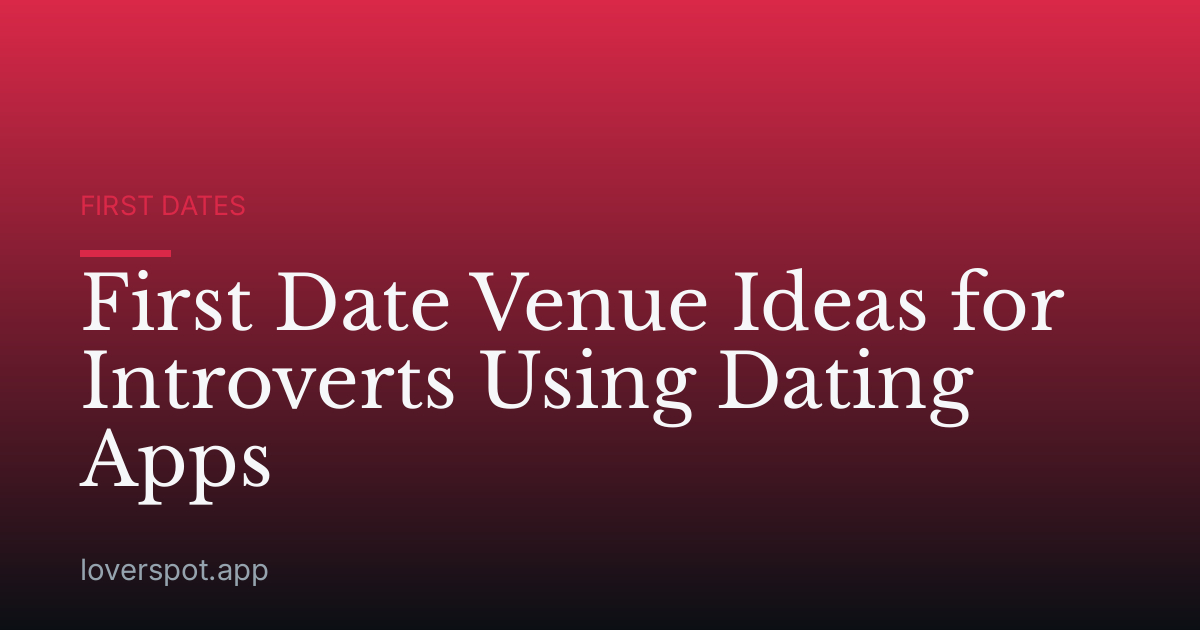 First Date Venue Ideas for Introverts Using Dating Apps
