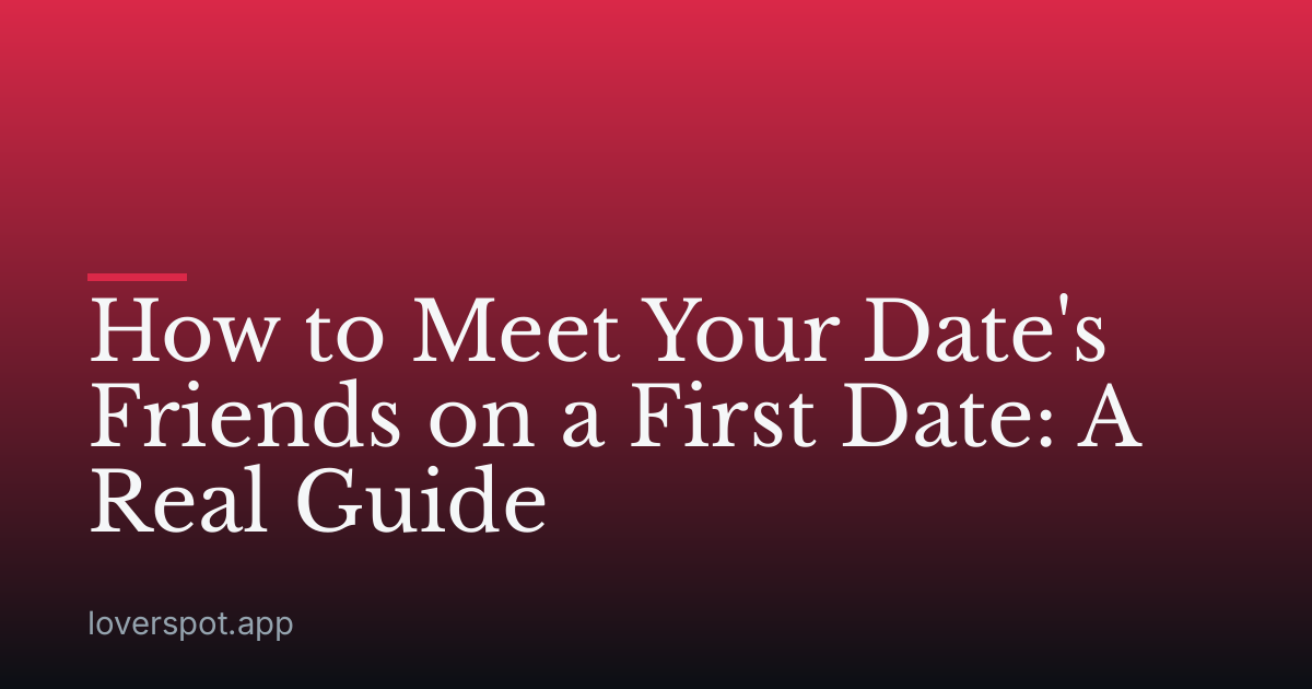 How to Meet Your Date's Friends on a First Date: A Real Guide