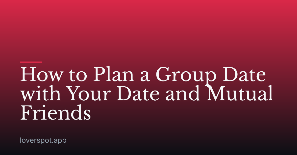 How to Plan a Group Date with Your Date and Mutual Friends