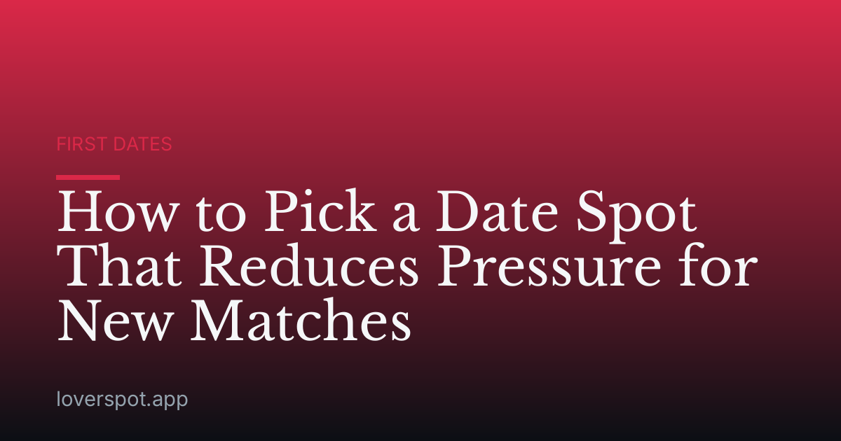 How to Pick a Date Spot That Reduces Pressure for New Matches