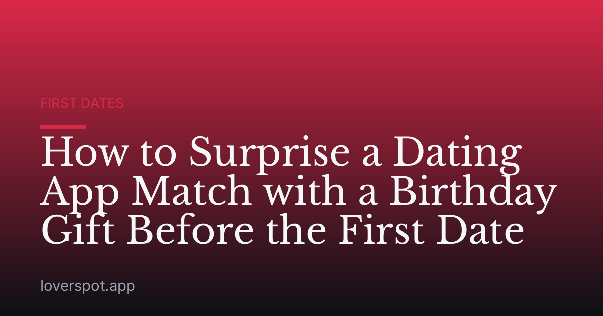 How to Surprise a Dating App Match with a Birthday Gift Before the First Date