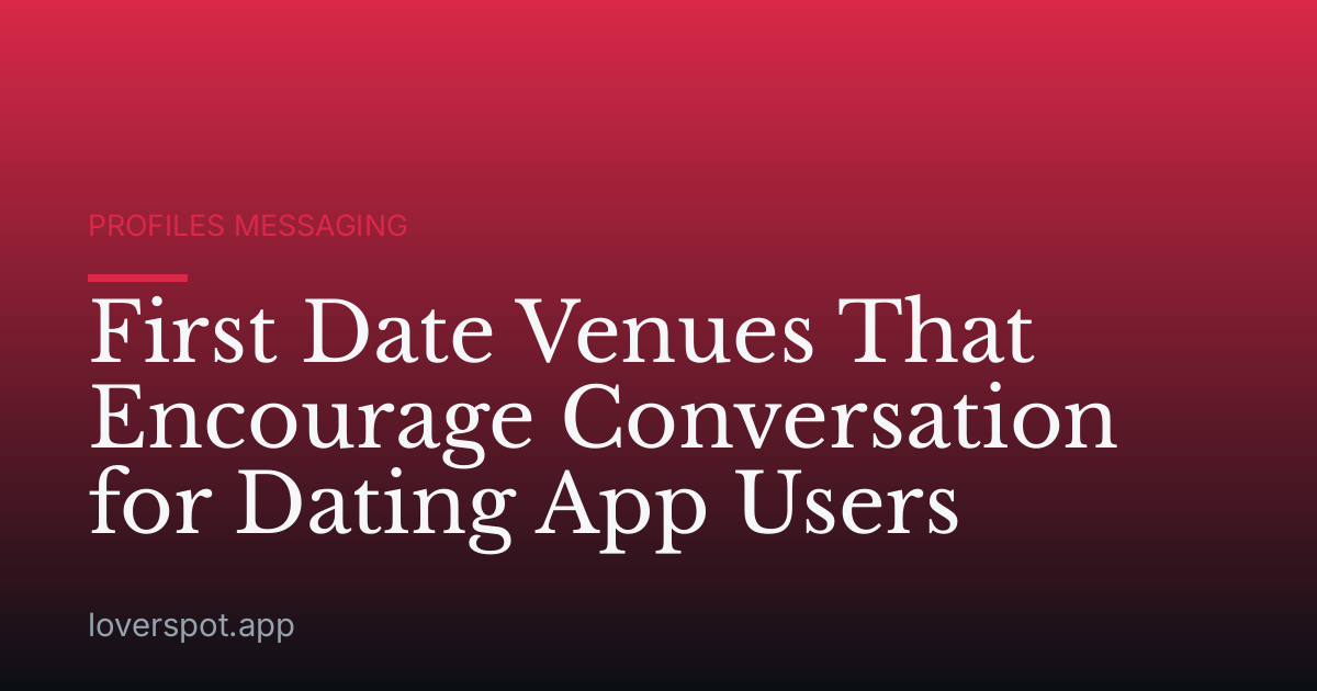 First Date Venues That Encourage Conversation for Dating App Users