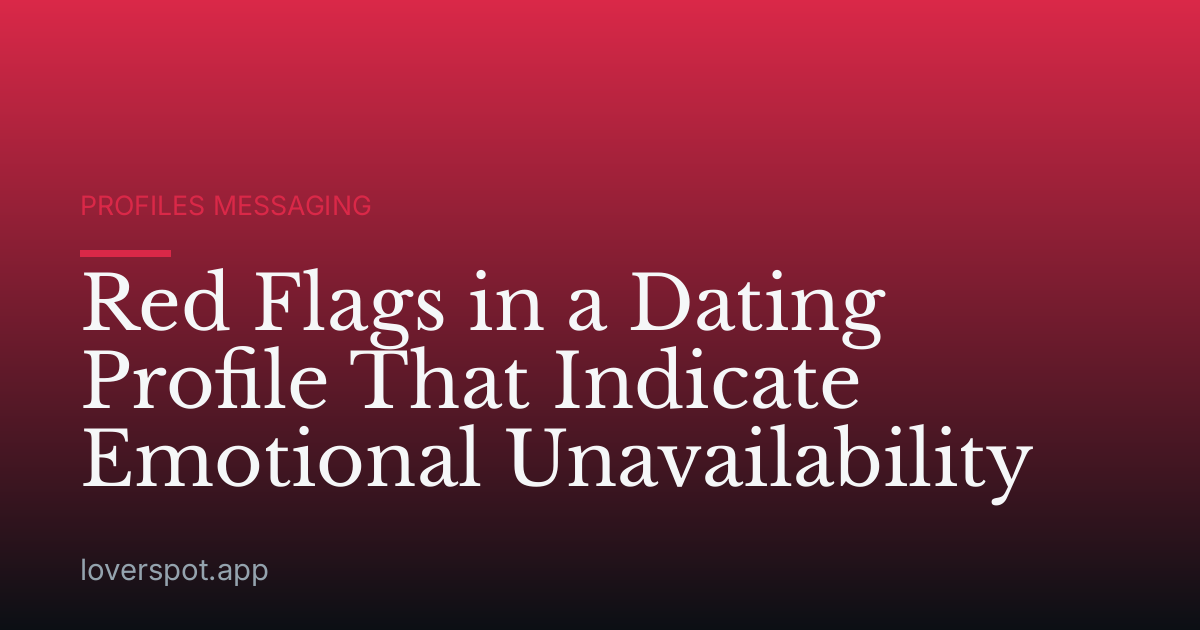 Red Flags in a Dating Profile That Indicate Emotional Unavailability