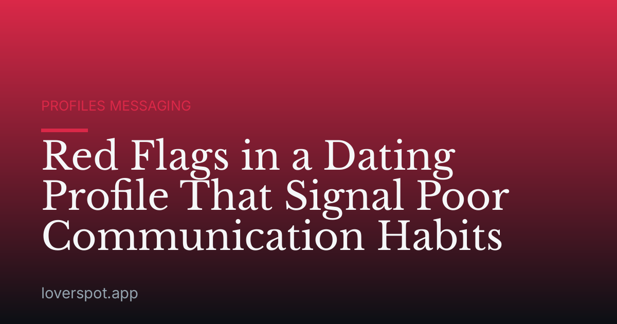 Red Flags in a Dating Profile That Signal Poor Communication Habits