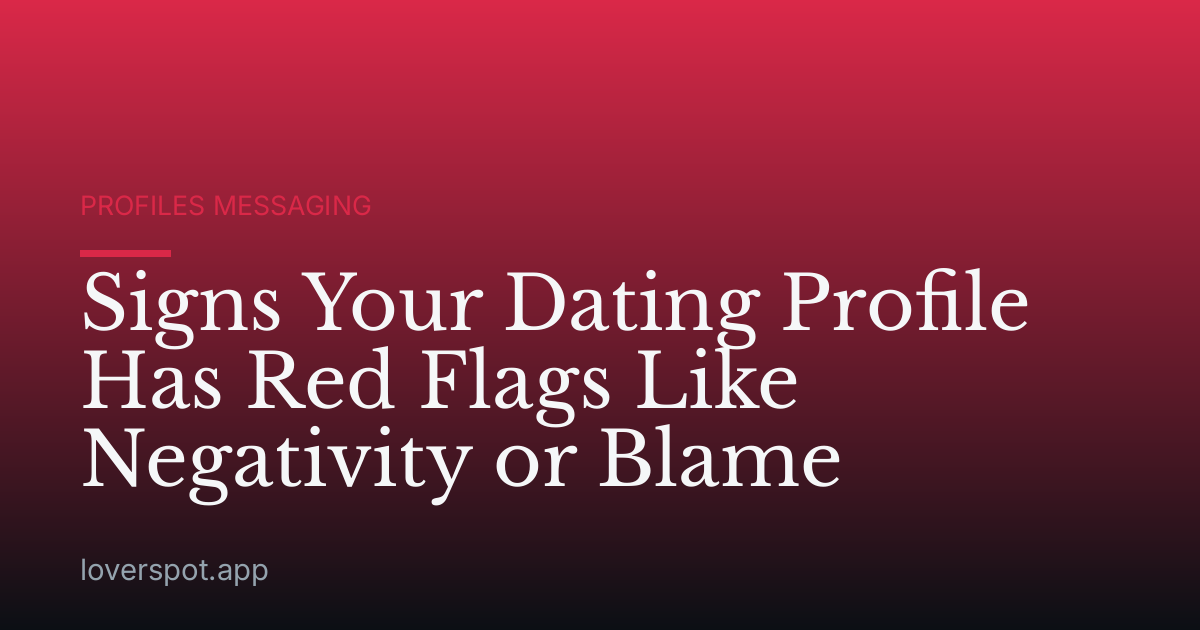 Signs Your Dating Profile Has Red Flags Like Negativity or Blame