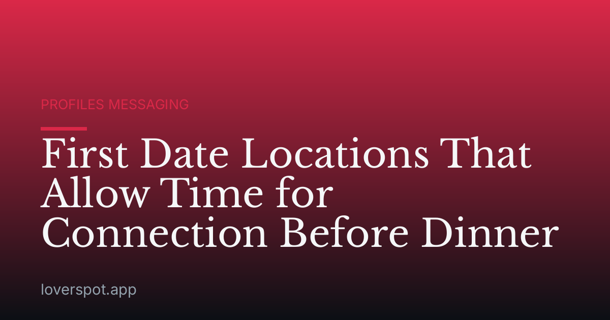 First Date Locations That Allow Time for Connection Before Dinner