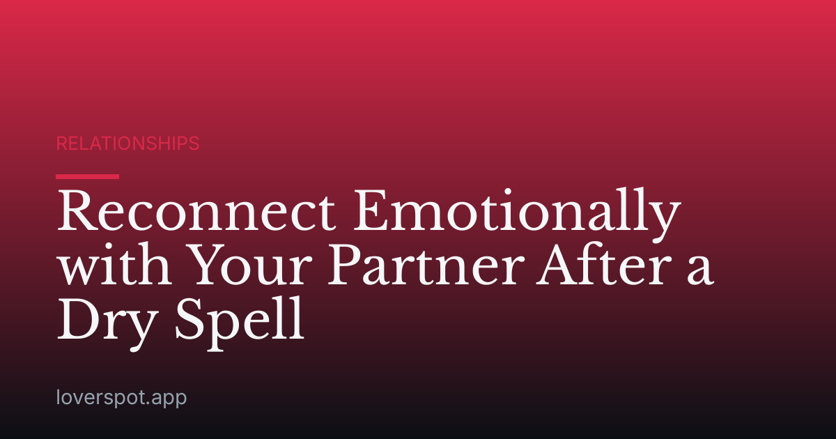 Reconnect Emotionally with Your Partner After a Dry Spell