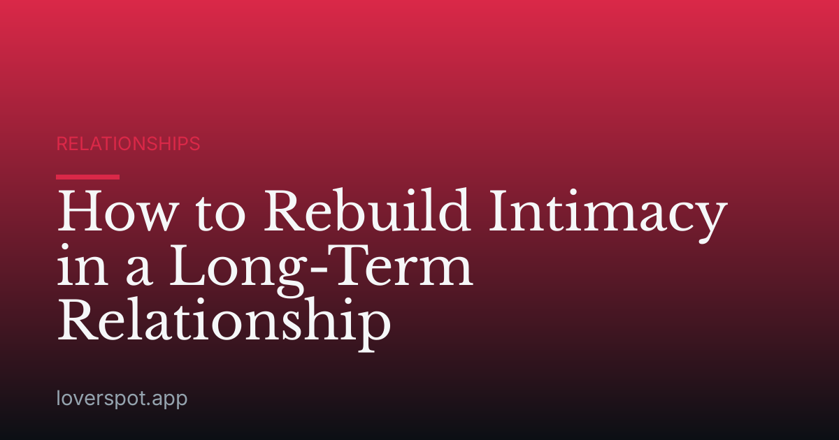 How to Rebuild Intimacy in a Long-Term Relationship