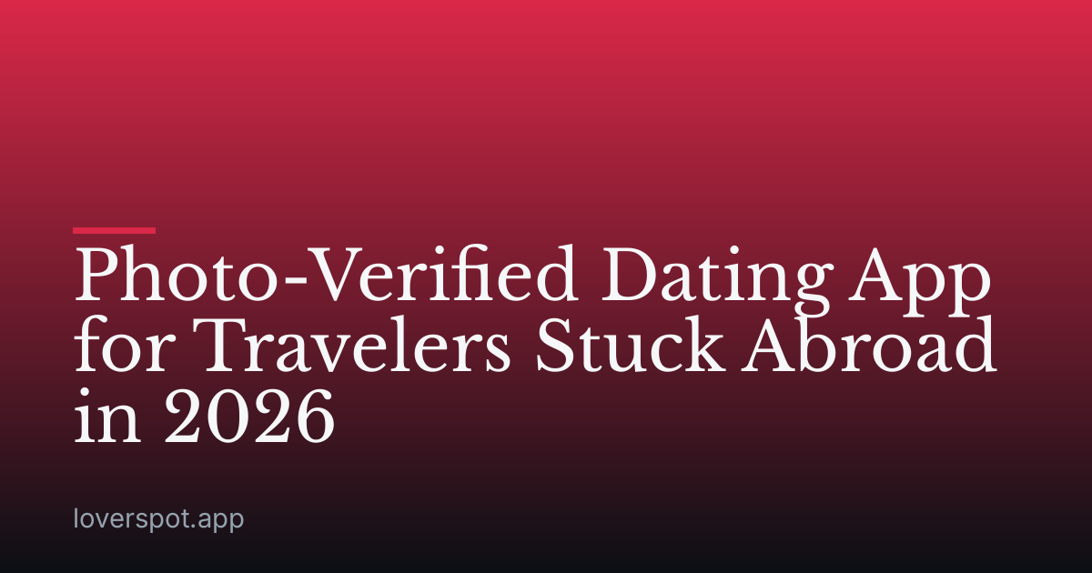 Photo-Verified Dating App for Travelers Stuck Abroad in 2026