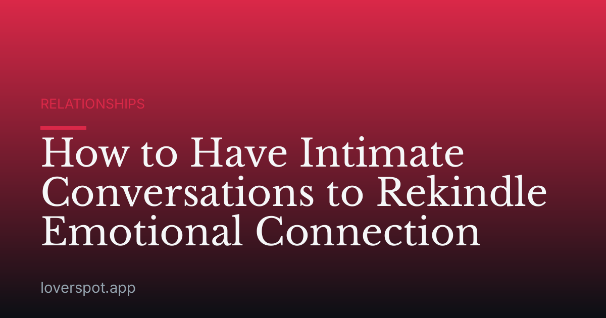 How to Have Intimate Conversations to Rekindle Emotional Connection