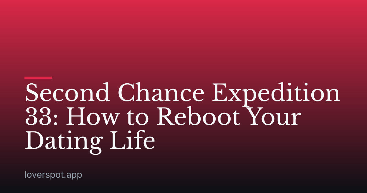 Second Chance Expedition 33: How to Reboot Your Dating Life