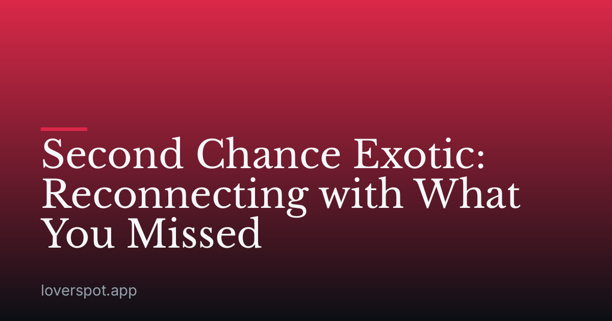 Second Chance Exotic: Reconnecting with What You Missed