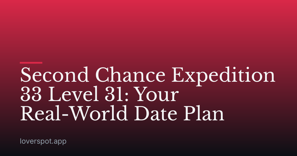 Second Chance Expedition 33 Level 31: Your Real-World Date Plan