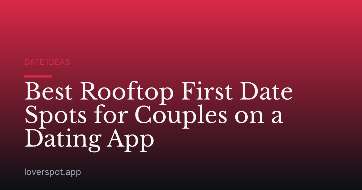 Best Rooftop First Date Spots for Couples on a Dating App