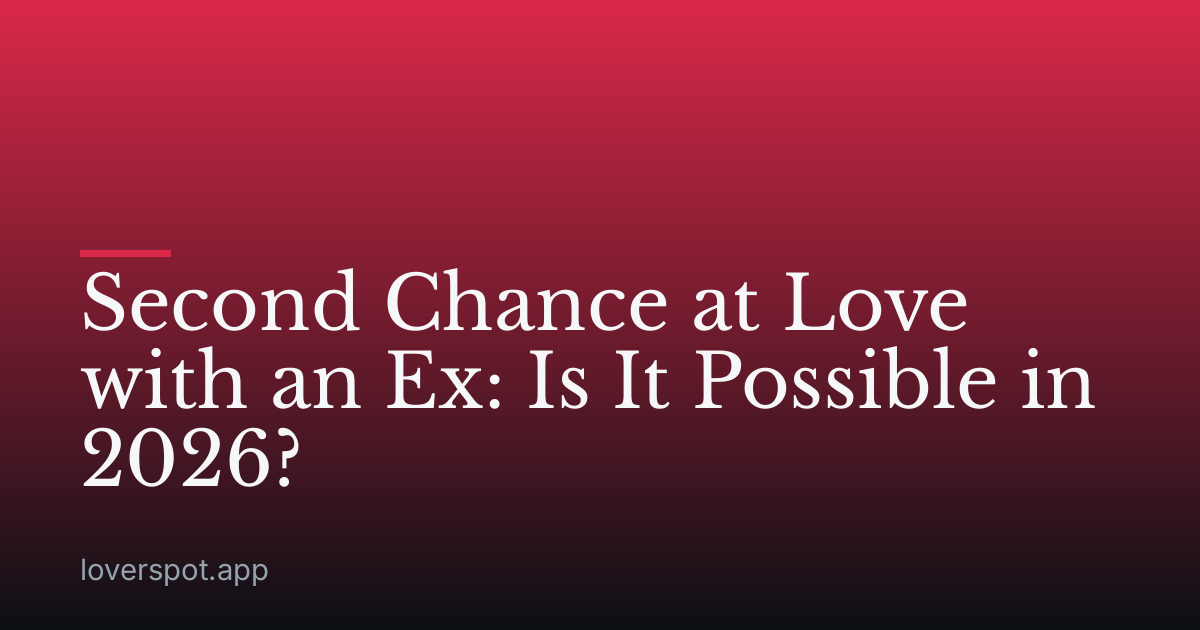 Second Chance at Love with an Ex: Is It Possible in 2026?