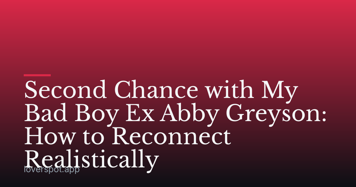 Second Chance with My Bad Boy Ex Abby Greyson: How to Reconnect Realistically